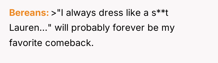 Bereans >"I always dress like a s**t Lauren..." will probably...