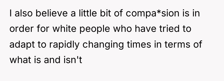 I also believe a little bit of compa*sion is in...