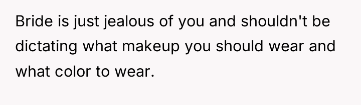 Bride is just jealous of you and shouldn't be dictating...
