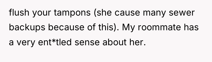 flush your tampons (she cause many sewer backups because of...