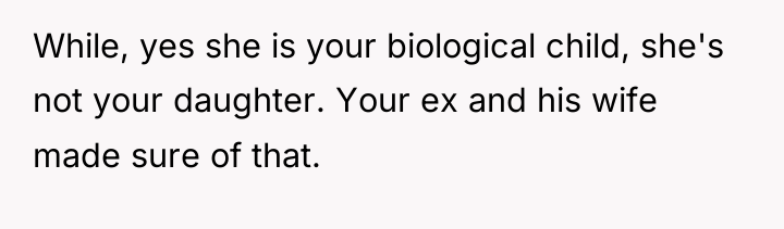 While, yes she is your biological child, she's not your...