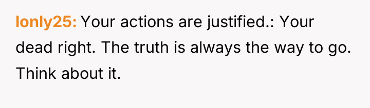 lonly25 Your actions are justified.: Your dead right. The truth...