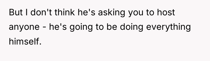 But I don't think he's asking you to host anyone...