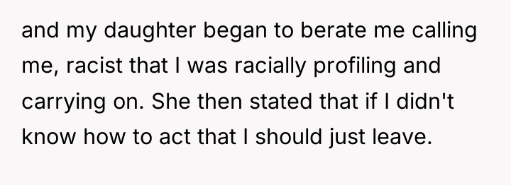 and my daughter began to berate me calling me, racist...