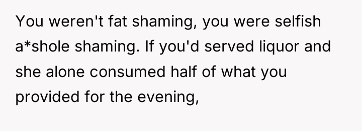 You weren't fat shaming, you were selfish a*shole shaming. If...
