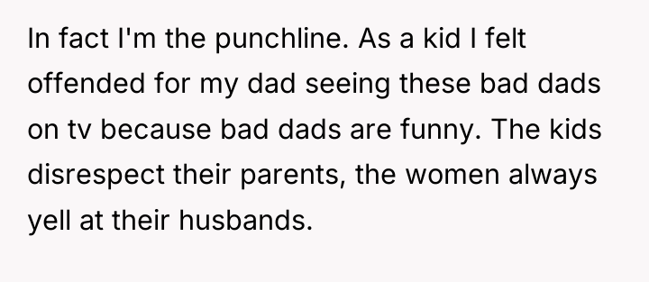 In fact I'm the punchline. As a kid I felt...
