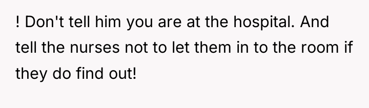! Don't tell him you are at the hospital. And...
