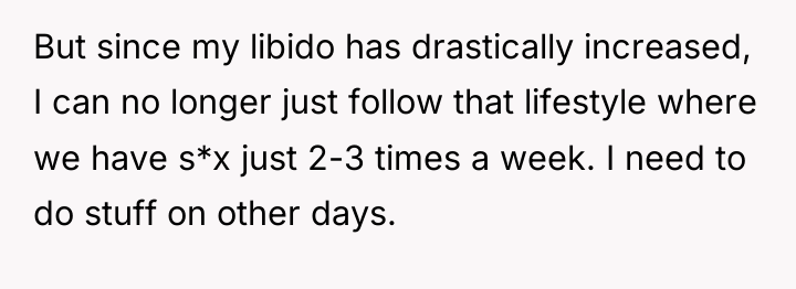 But since my libido has drastically increased, I can no...