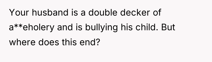 Your husband is a double decker of a**eholery and is...