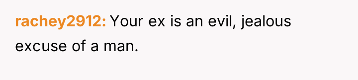 rachey2912 Your ex is an evil, jealous excuse of a...