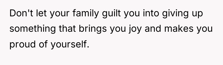 Don't let your family guilt you into giving up something...