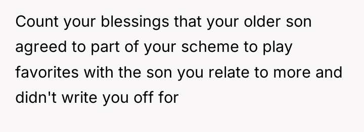 Count your blessings that your older son agreed to part...