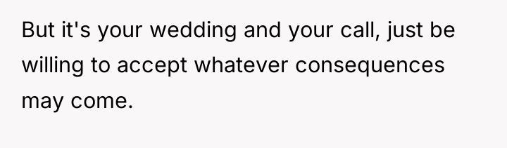 But it's your wedding and your call, just be willing...