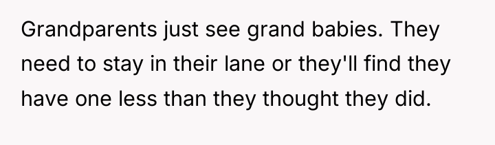 Grandparents just see grand babies. They need to stay in...