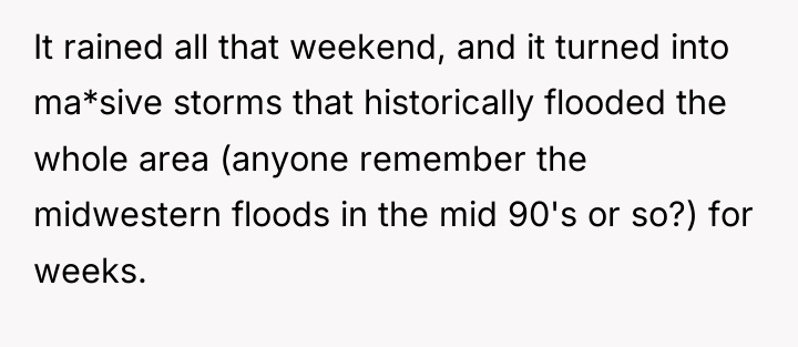 It rained all that weekend, and it turned into ma*sive...