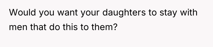 Would you want your daughters to stay with men that...