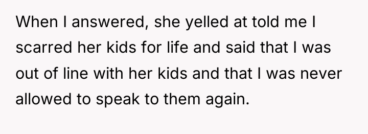 When I answered, she yelled at told me I scarred...