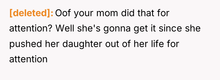 [deleted] Oof your mom did that for attention? Well she's...