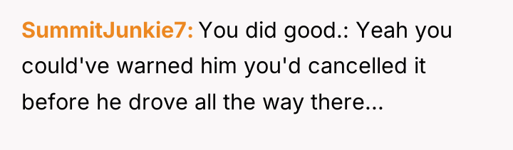 SummitJunkie7 You did good.: Yeah you could've warned him you'd...