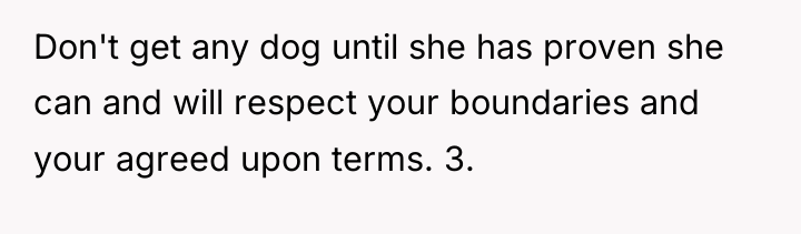 Don't get any dog until she has proven she can...