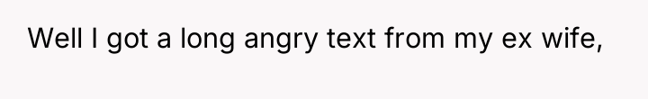 Well I got a long angry text from my ex...