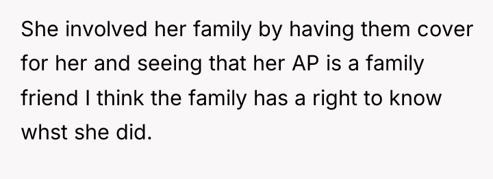 She involved her family by having them cover for her...