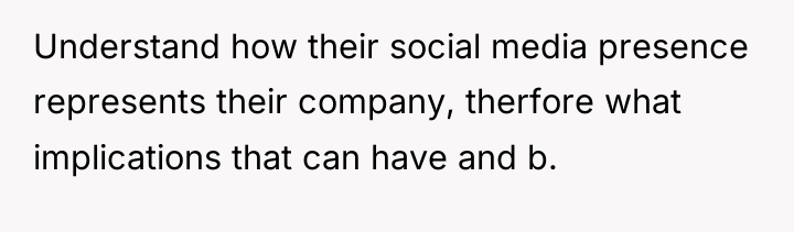 Understand how their social media presence represents their company, therfore...