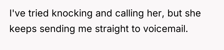I've tried knocking and calling her, but she keeps sending...