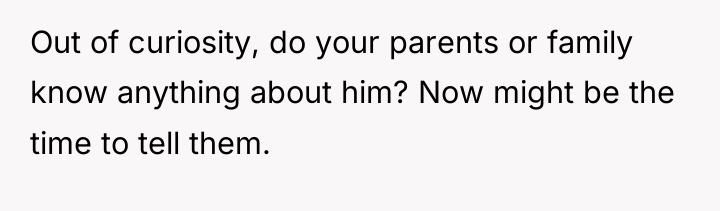 Out of curiosity, do your parents or family know anything...