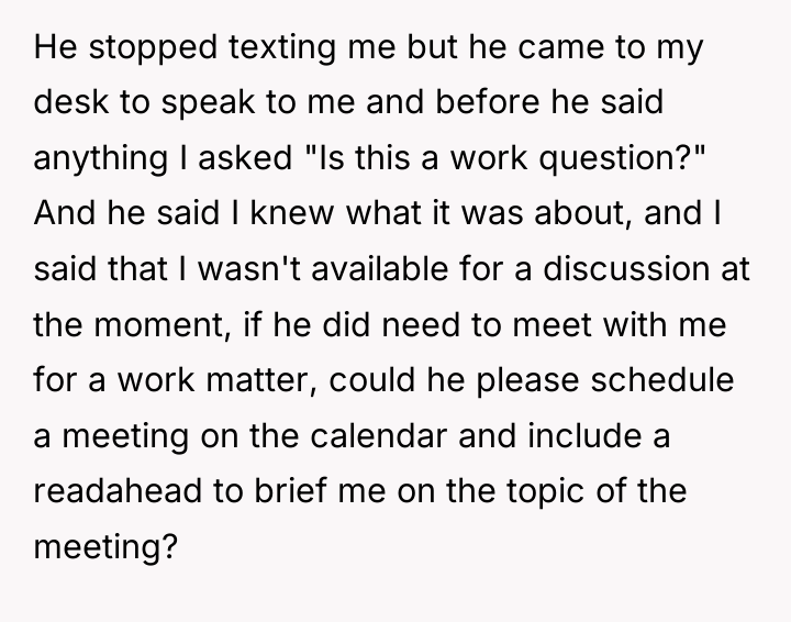 He stopped texting me but he came to my desk...