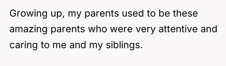 Growing up, my parents used to be these amazing parents...