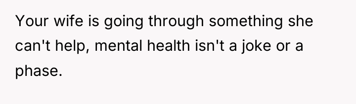 Your wife is going through something she can't help, mental...