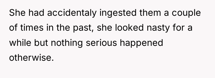 She had accidentaly ingested them a couple of times in...