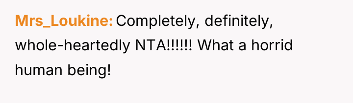 Mrs_Loukine Completely, definitely, whole-heartedly NTA!!!!!! What a horrid human being!