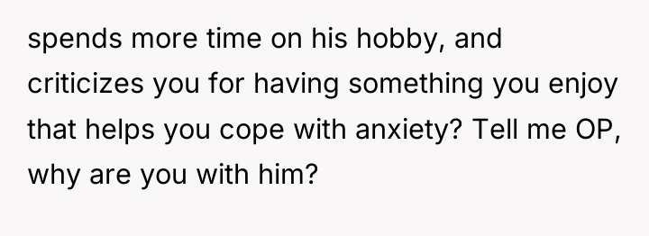 spends more time on his hobby, and criticizes you for...