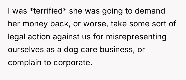 I was *terrified* she was going to demand her money...
