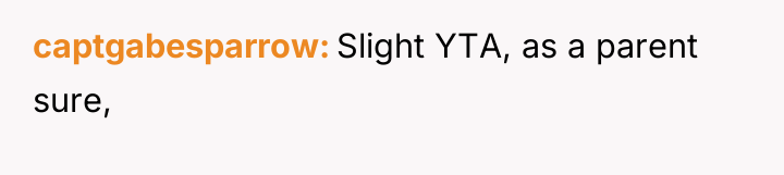 captgabesparrow Slight YTA, as a parent sure,