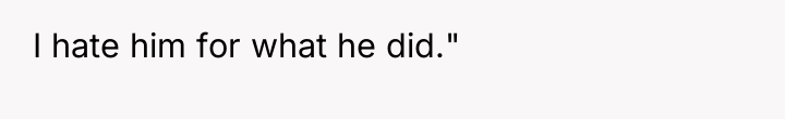I hate him for what he did."