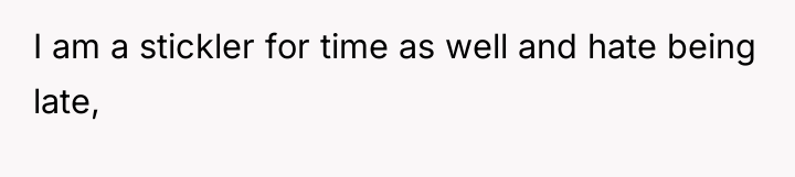 I am a stickler for time as well and hate...