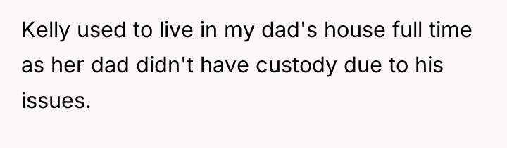 Kelly used to live in my dad's house full time...