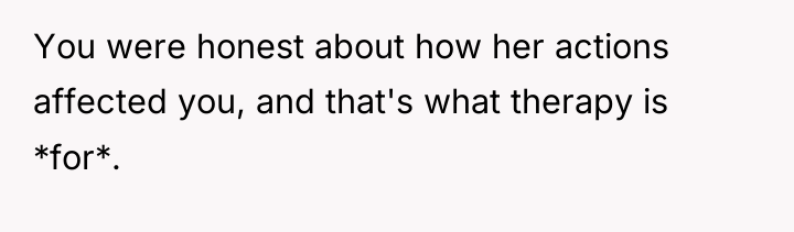 You were honest about how her actions affected you, and...