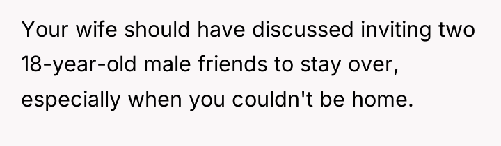 Your wife should have discussed inviting two 18-year-old male friends...
