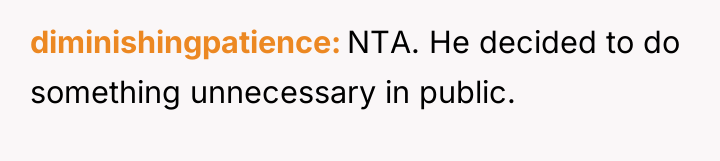 diminishingpatience NTA. He decided to do something unnecessary in public.