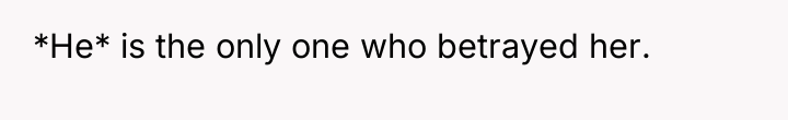 *He* is the only one who betrayed her.