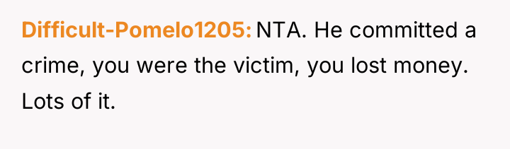 Difficult-Pomelo1205 NTA. He committed a crime, you were the victim,...