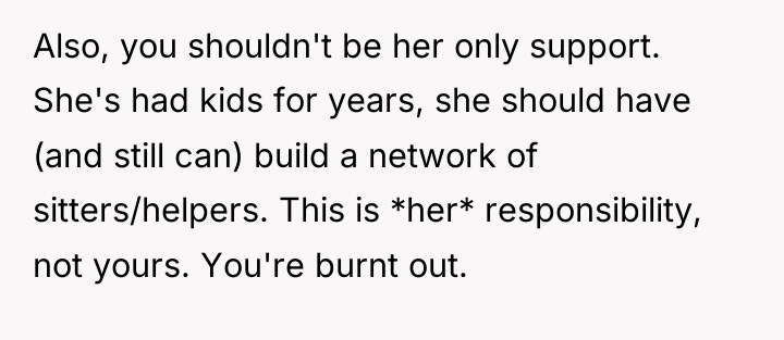 Also, you shouldn't be her only support. She's had kids...
