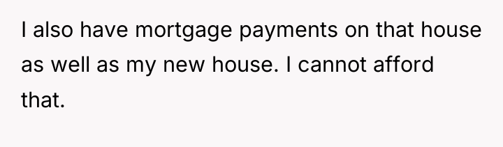 I also have mortgage payments on that house as well...