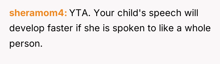 sheramom4 YTA. Your child's speech will develop faster if she...