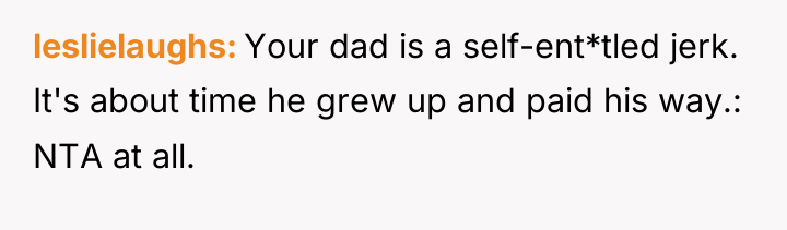 leslielaughs Your dad is a self-ent*tled jerk. It's about time...