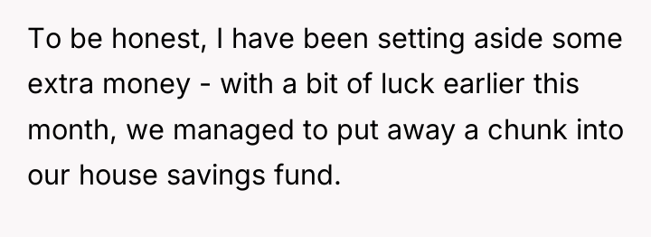 To be honest, I have been setting aside some extra...